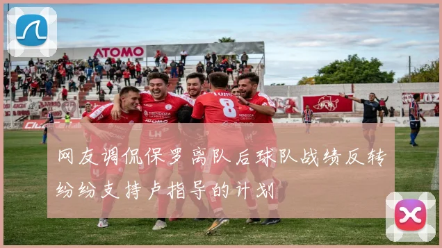 网友调侃保罗离队后球队战绩反转纷纷支持卢指导的计划