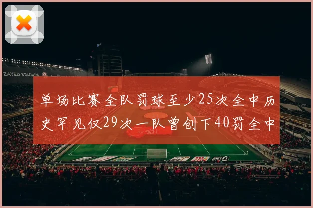 单场比赛全队罚球至少25次全中历史罕见仅29次一队曾创下40罚全中的纪录