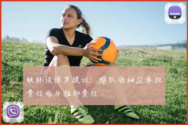 铁林谈保罗提议：球队领袖应承担责任而非推卸责任