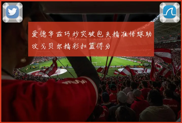 爱德华兹巧妙突破包夹精准传球助攻戈贝尔精彩扣篮得分